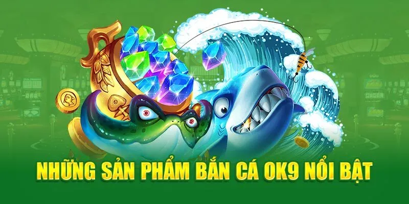 Đa dạng trò chơi hấp dẫn khi tham gia bắn cá OK9